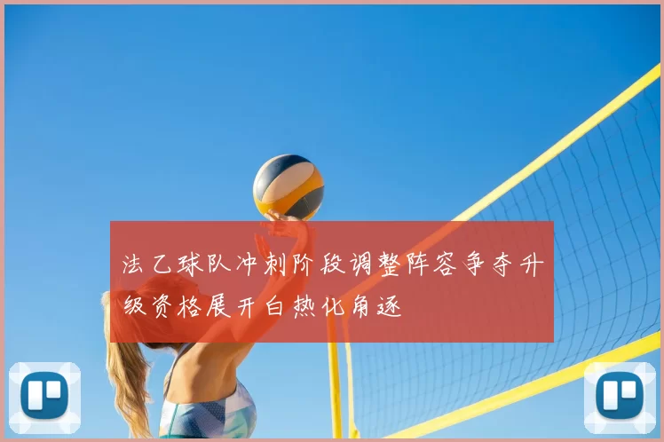 法乙球队冲刺阶段调整阵容争夺升级资格展开白热化角逐