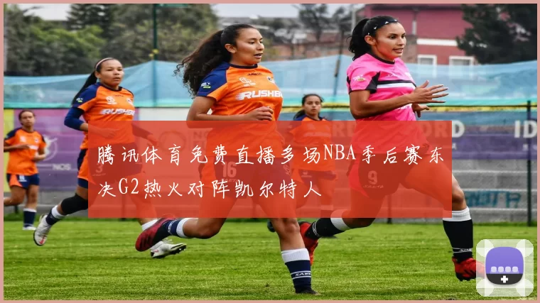 腾讯体育免费直播多场NBA季后赛东决G2热火对阵凯尔特人