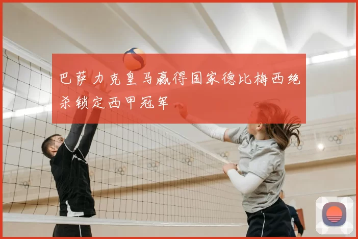 巴萨力克皇马赢得国家德比梅西绝杀锁定西甲冠军