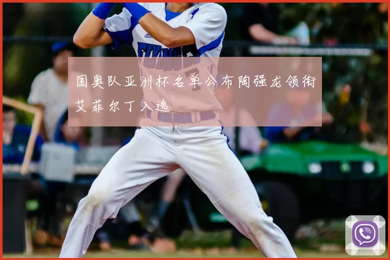 国奥队亚洲杯名单公布陶强龙领衔艾菲尔丁入选