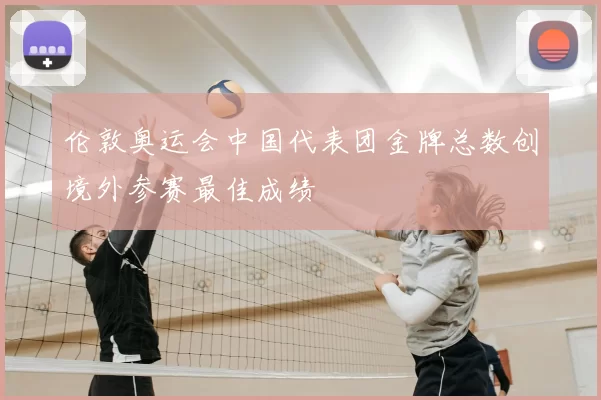 伦敦奥运会中国代表团金牌总数创境外参赛最佳成绩
